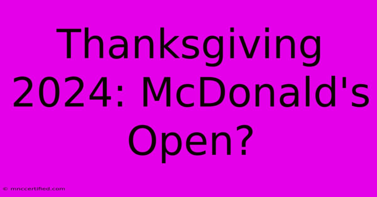 Thanksgiving 2024: McDonald's Open?