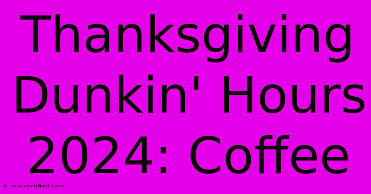 Thanksgiving Dunkin' Hours 2024: Coffee