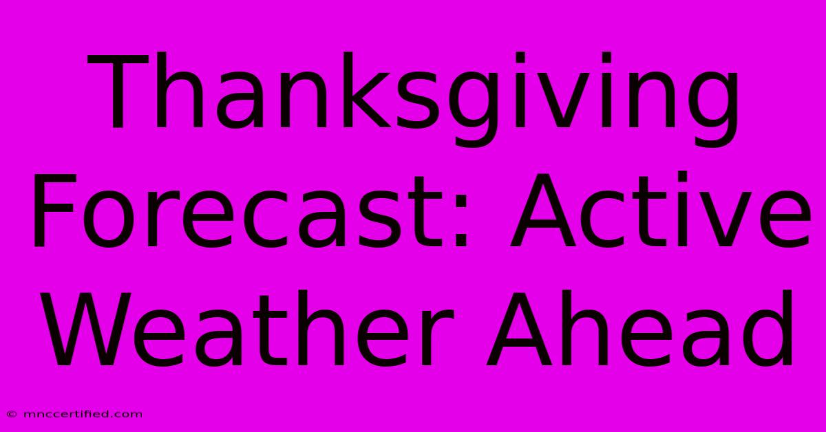 Thanksgiving Forecast: Active Weather Ahead