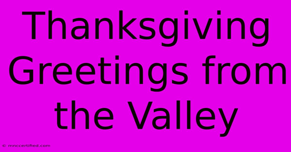 Thanksgiving Greetings From The Valley