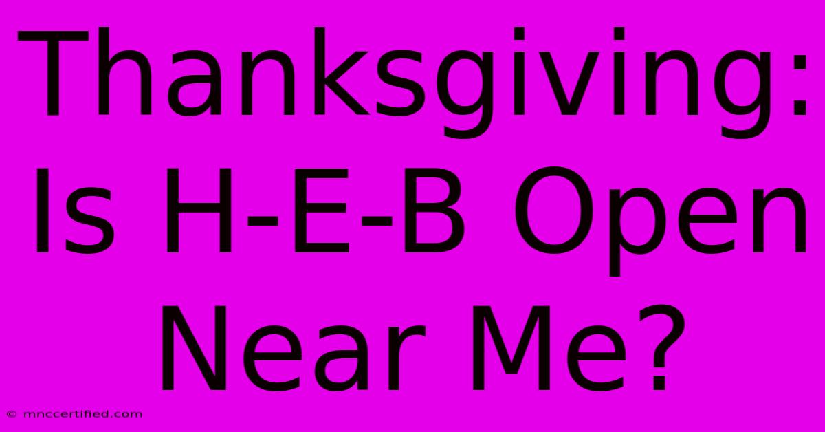 Thanksgiving: Is H-E-B Open Near Me?