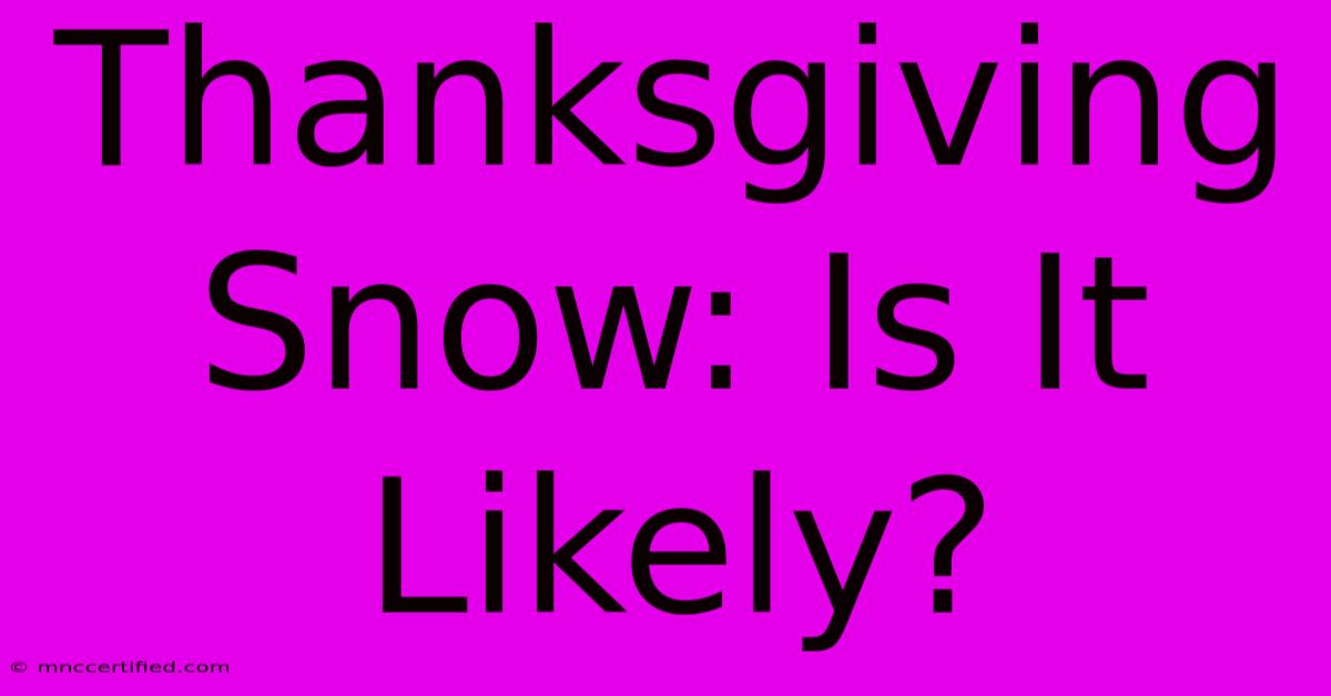 Thanksgiving Snow: Is It Likely?