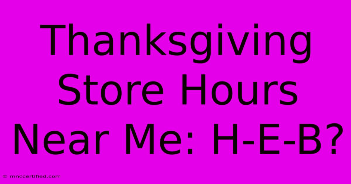 Thanksgiving Store Hours Near Me: H-E-B?