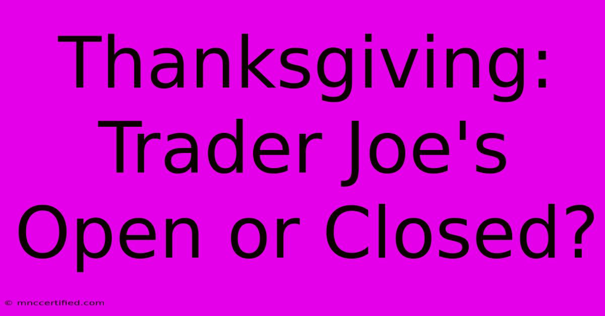 Thanksgiving: Trader Joe's Open Or Closed?