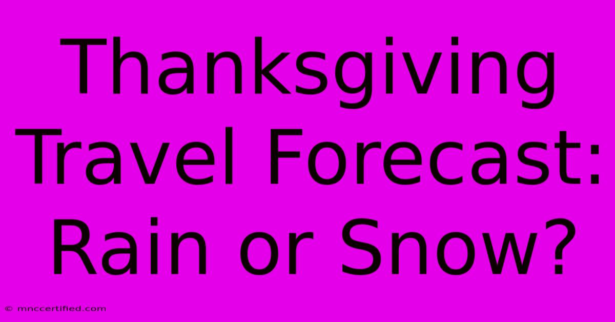 Thanksgiving Travel Forecast: Rain Or Snow?