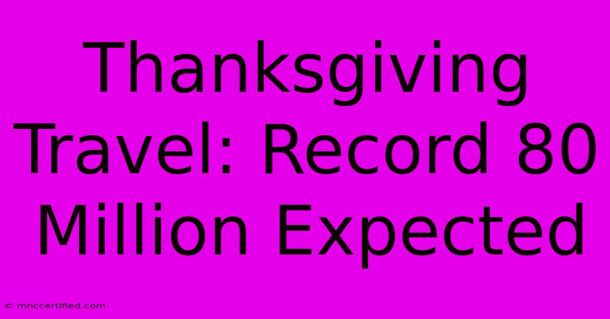 Thanksgiving Travel: Record 80 Million Expected