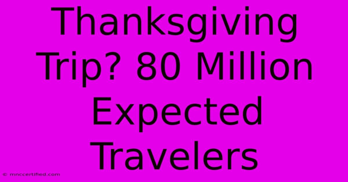 Thanksgiving Trip? 80 Million Expected Travelers