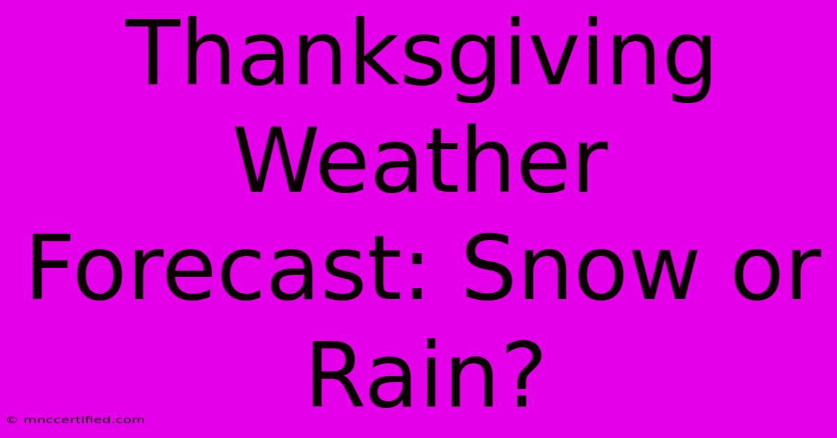 Thanksgiving Weather Forecast: Snow Or Rain?