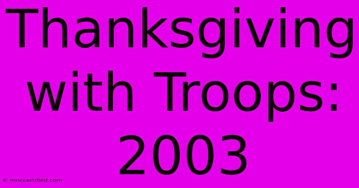 Thanksgiving With Troops: 2003