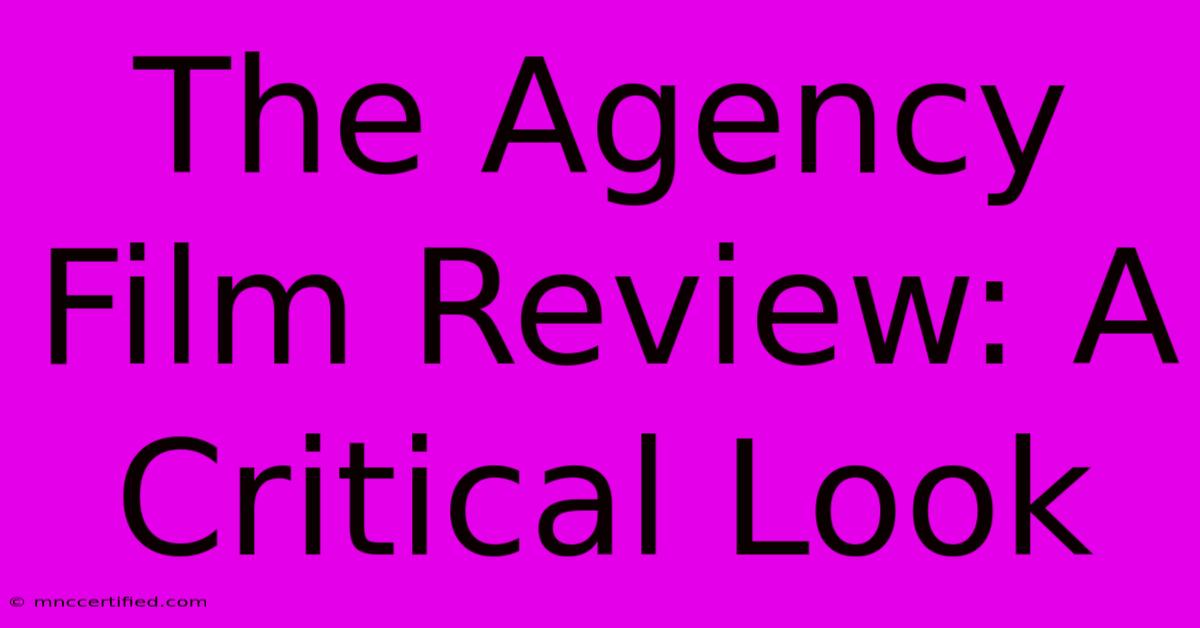 The Agency Film Review: A Critical Look