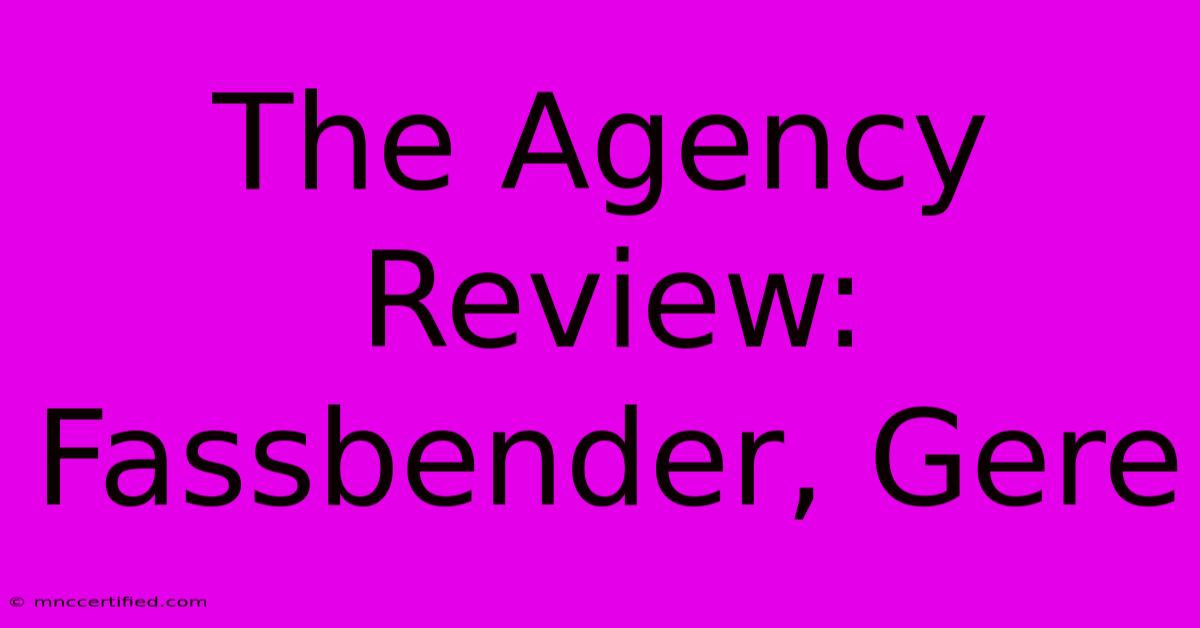 The Agency Review: Fassbender, Gere