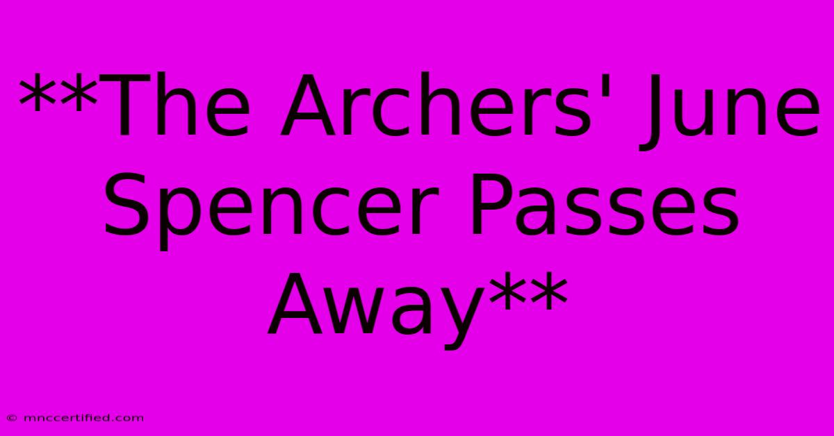 **The Archers' June Spencer Passes Away**