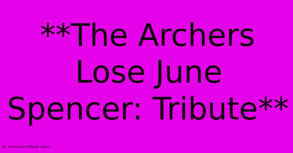 **The Archers Lose June Spencer: Tribute** 