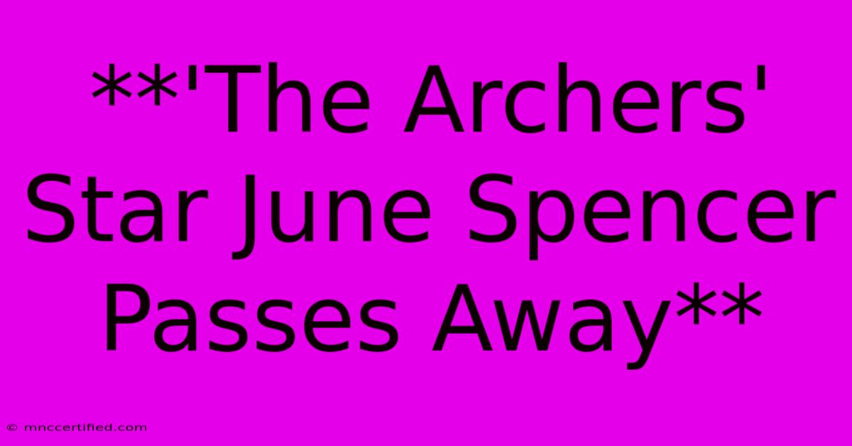 **'The Archers' Star June Spencer Passes Away**