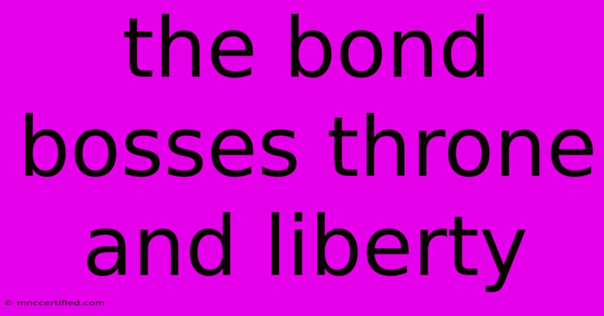 The Bond Bosses Throne And Liberty