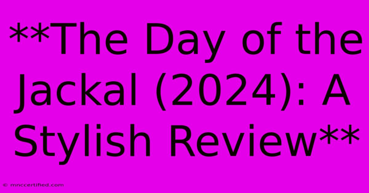 **The Day Of The Jackal (2024): A Stylish Review**