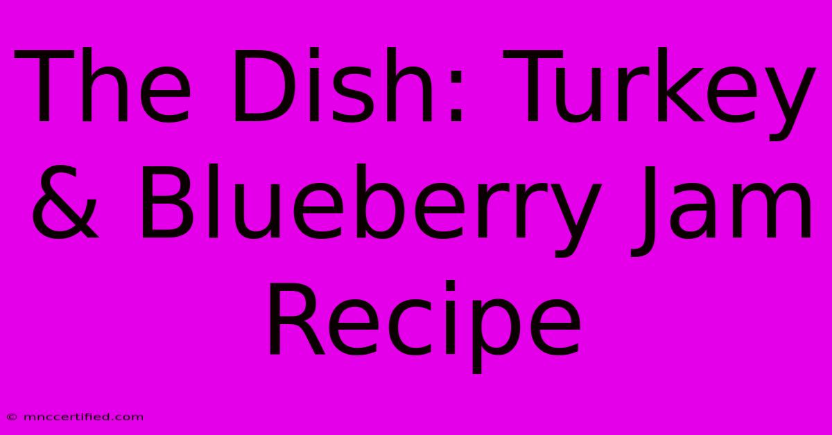 The Dish: Turkey & Blueberry Jam Recipe