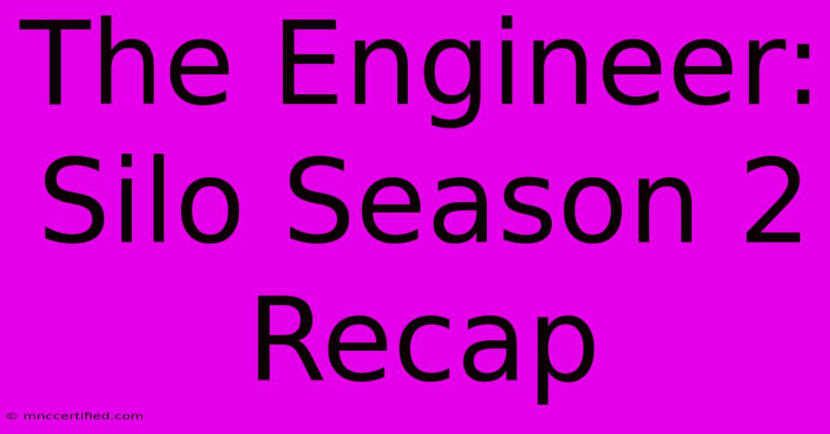 The Engineer: Silo Season 2 Recap