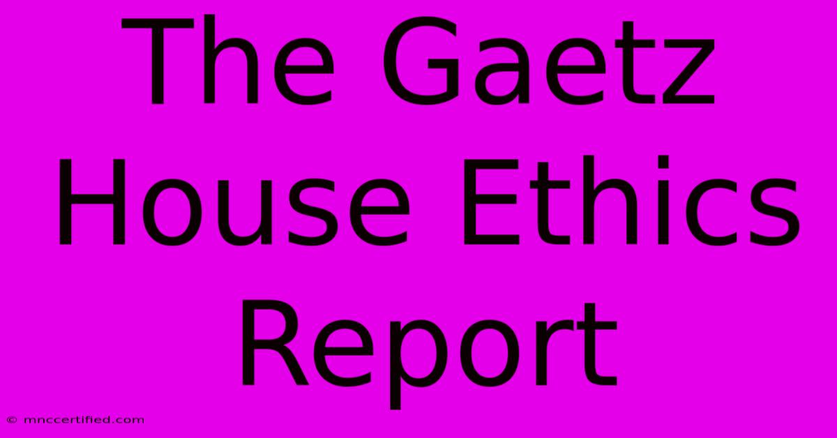 The Gaetz House Ethics Report