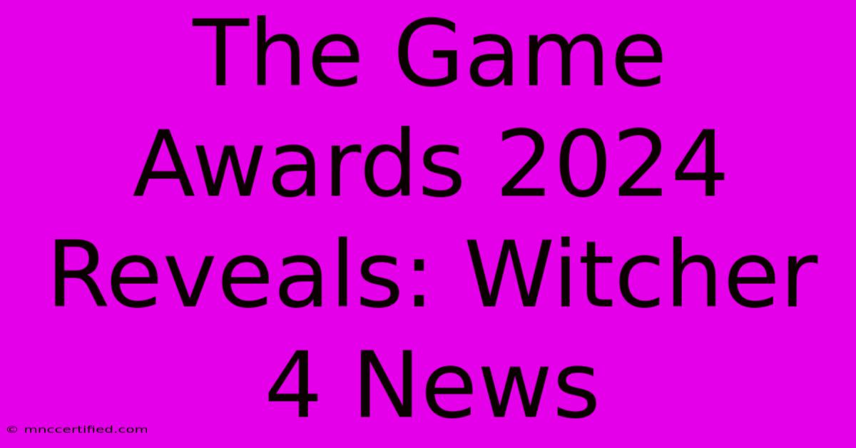 The Game Awards 2024 Reveals: Witcher 4 News