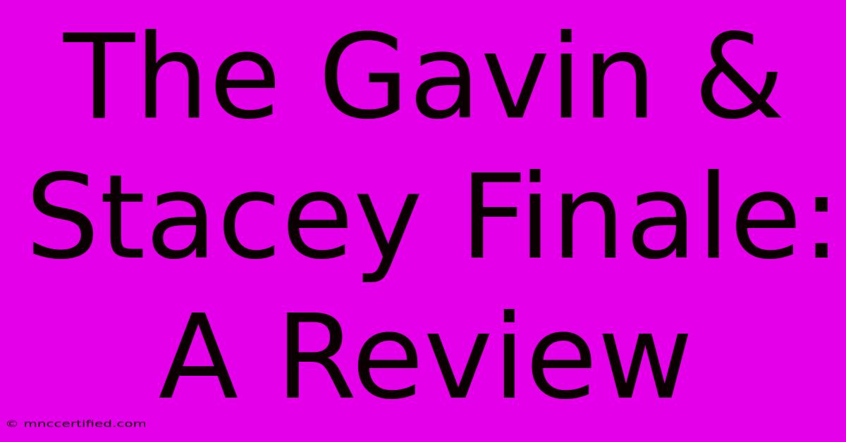 The Gavin & Stacey Finale: A Review