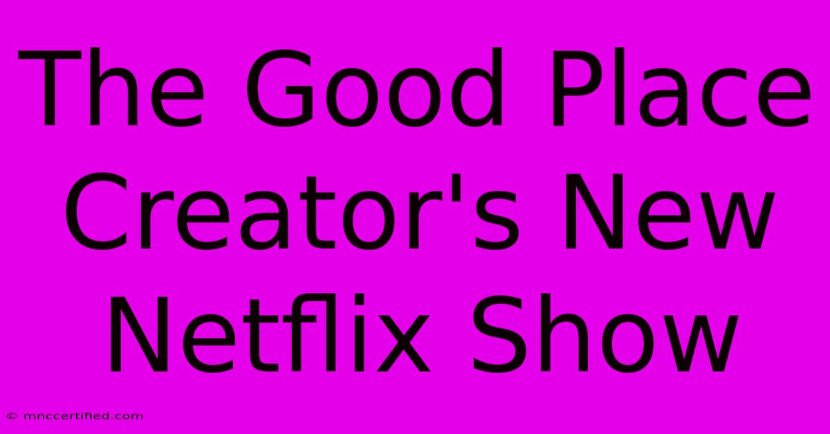 The Good Place Creator's New Netflix Show