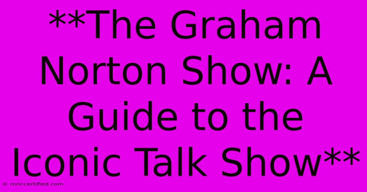 **The Graham Norton Show: A Guide To The Iconic Talk Show**