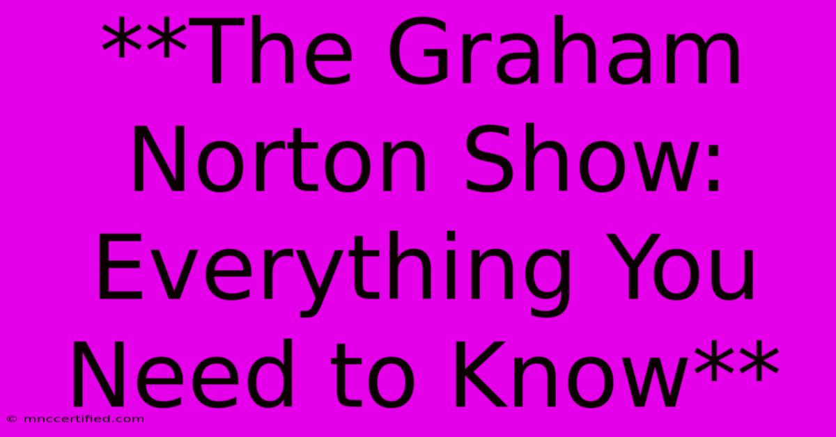 **The Graham Norton Show: Everything You Need To Know**