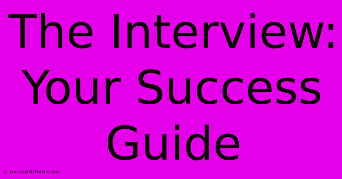 The Interview: Your Success Guide