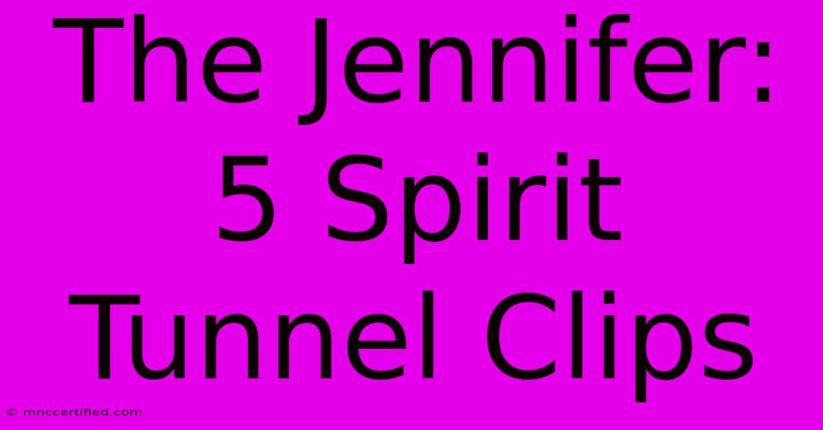 The Jennifer: 5 Spirit Tunnel Clips