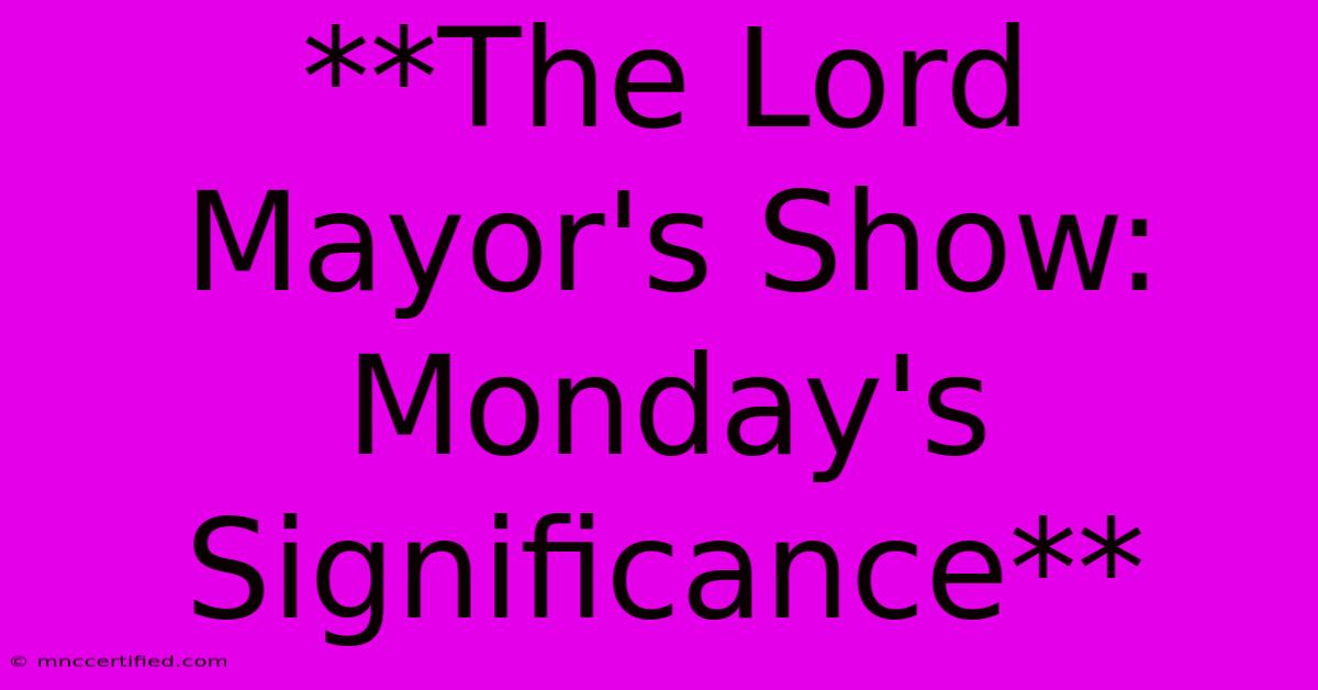 **The Lord Mayor's Show: Monday's Significance**