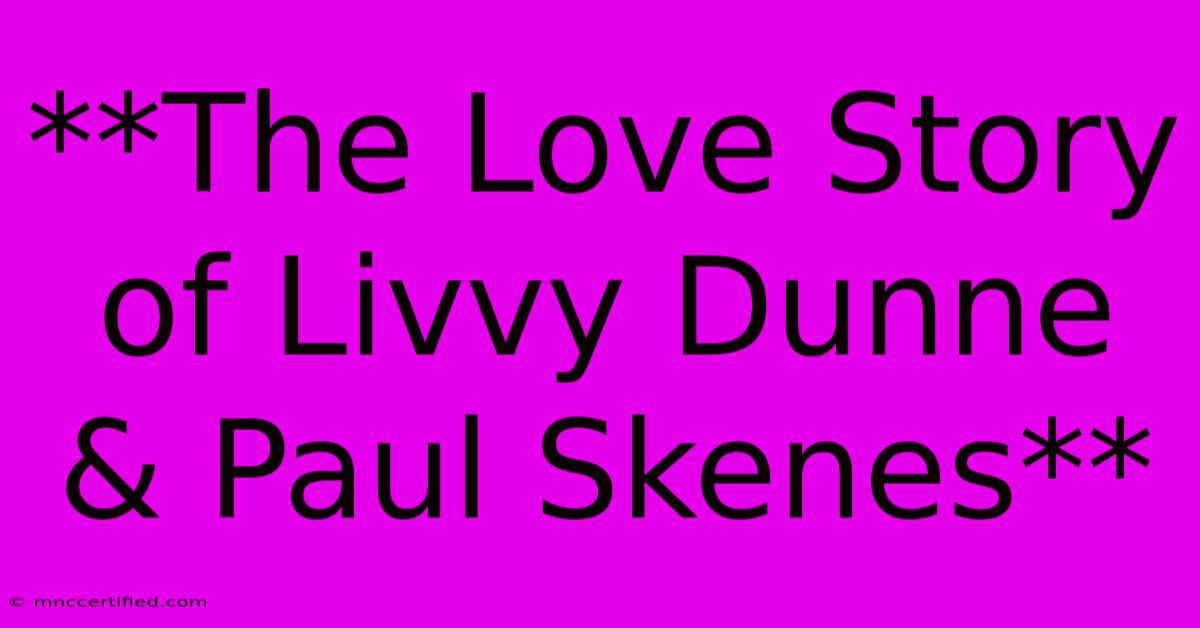 **The Love Story Of Livvy Dunne & Paul Skenes** 