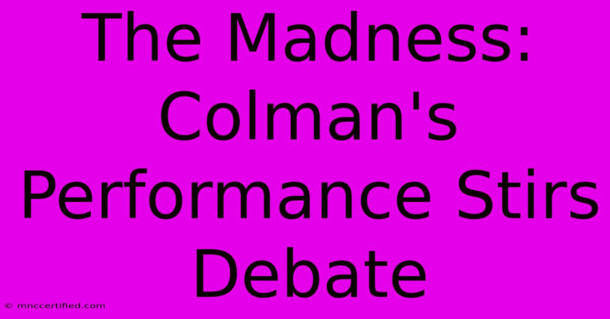 The Madness:  Colman's Performance Stirs Debate