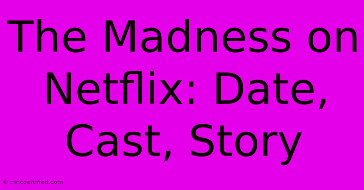 The Madness On Netflix: Date, Cast, Story