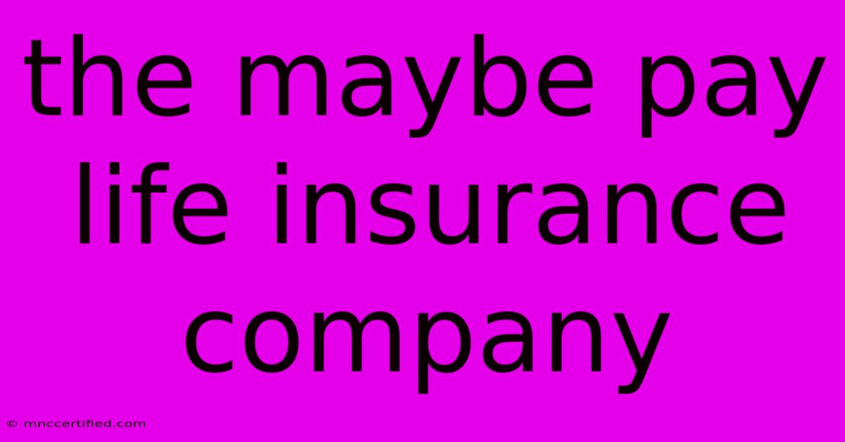 The Maybe Pay Life Insurance Company