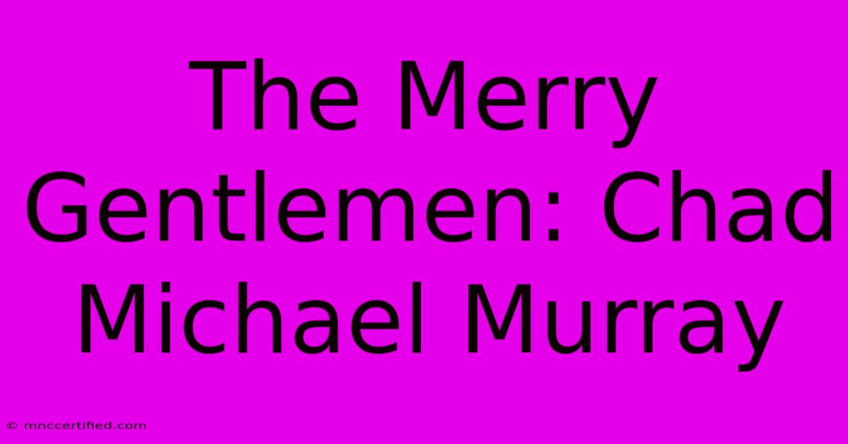 The Merry Gentlemen: Chad Michael Murray