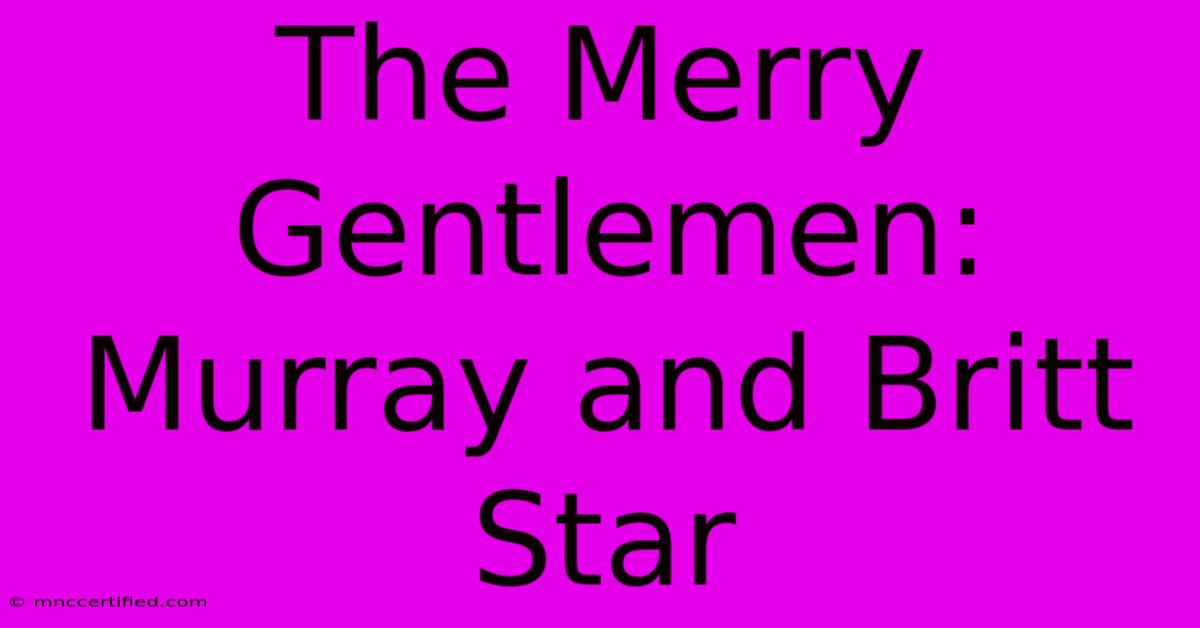 The Merry Gentlemen: Murray And Britt Star