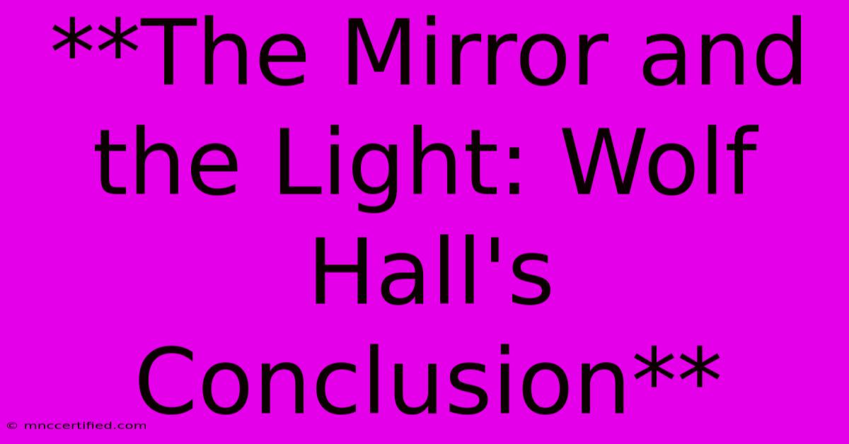 **The Mirror And The Light: Wolf Hall's Conclusion**