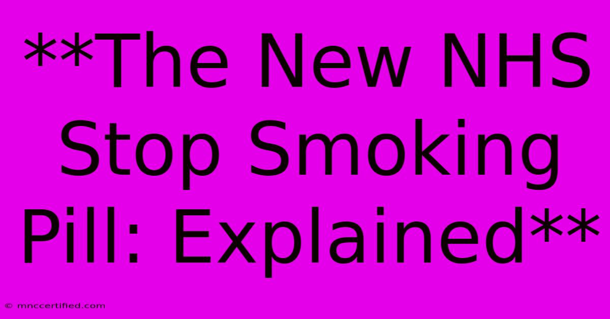 **The New NHS Stop Smoking Pill: Explained**