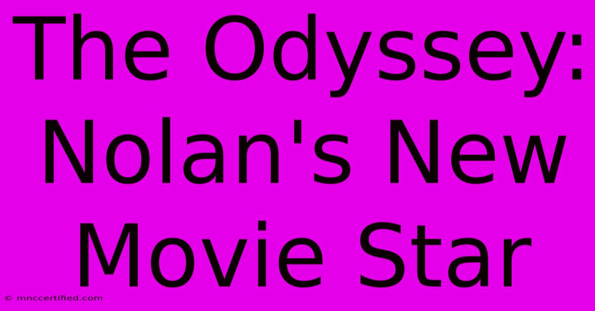 The Odyssey: Nolan's New Movie Star