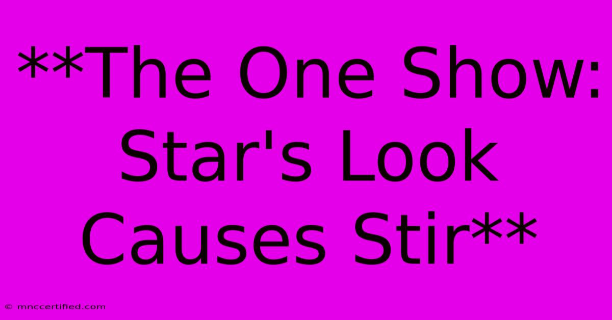 **The One Show:  Star's Look Causes Stir**