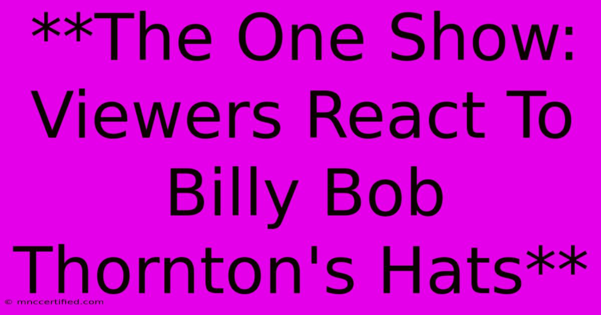 **The One Show: Viewers React To Billy Bob Thornton's Hats**