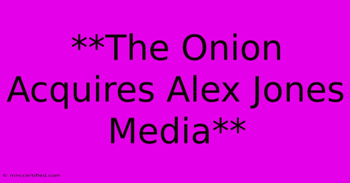 **The Onion Acquires Alex Jones Media**