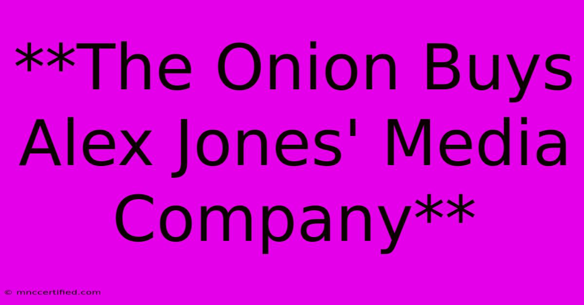 **The Onion Buys Alex Jones' Media Company**