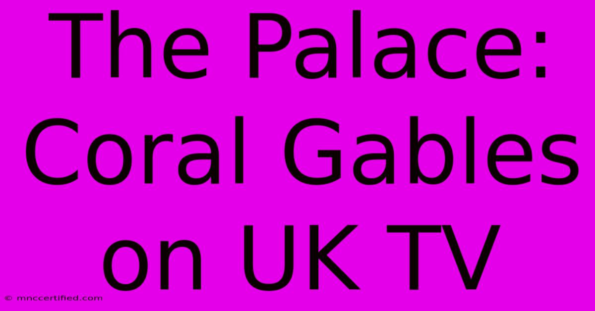 The Palace: Coral Gables On UK TV