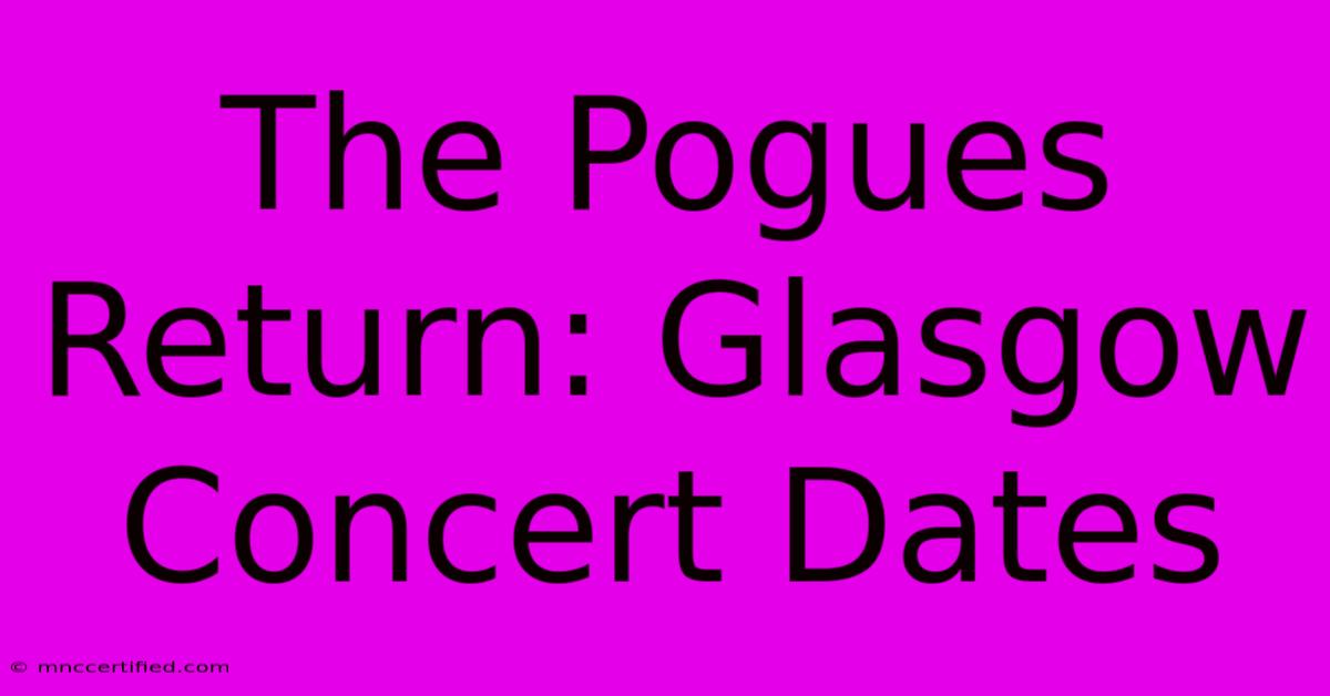 The Pogues Return: Glasgow Concert Dates