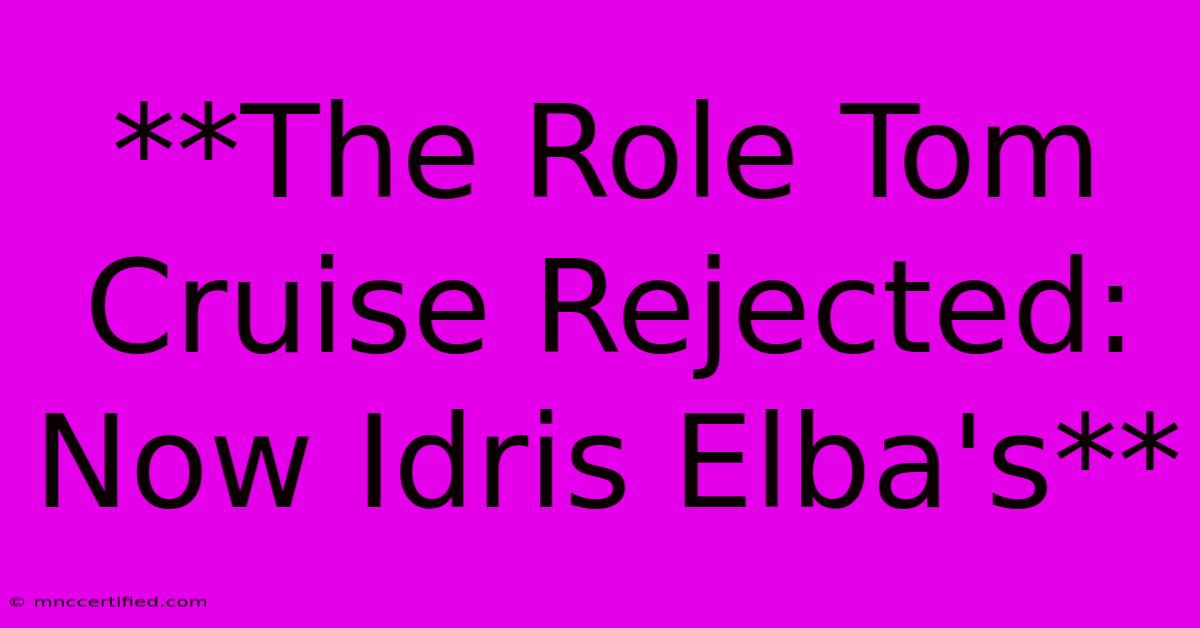 **The Role Tom Cruise Rejected: Now Idris Elba's**