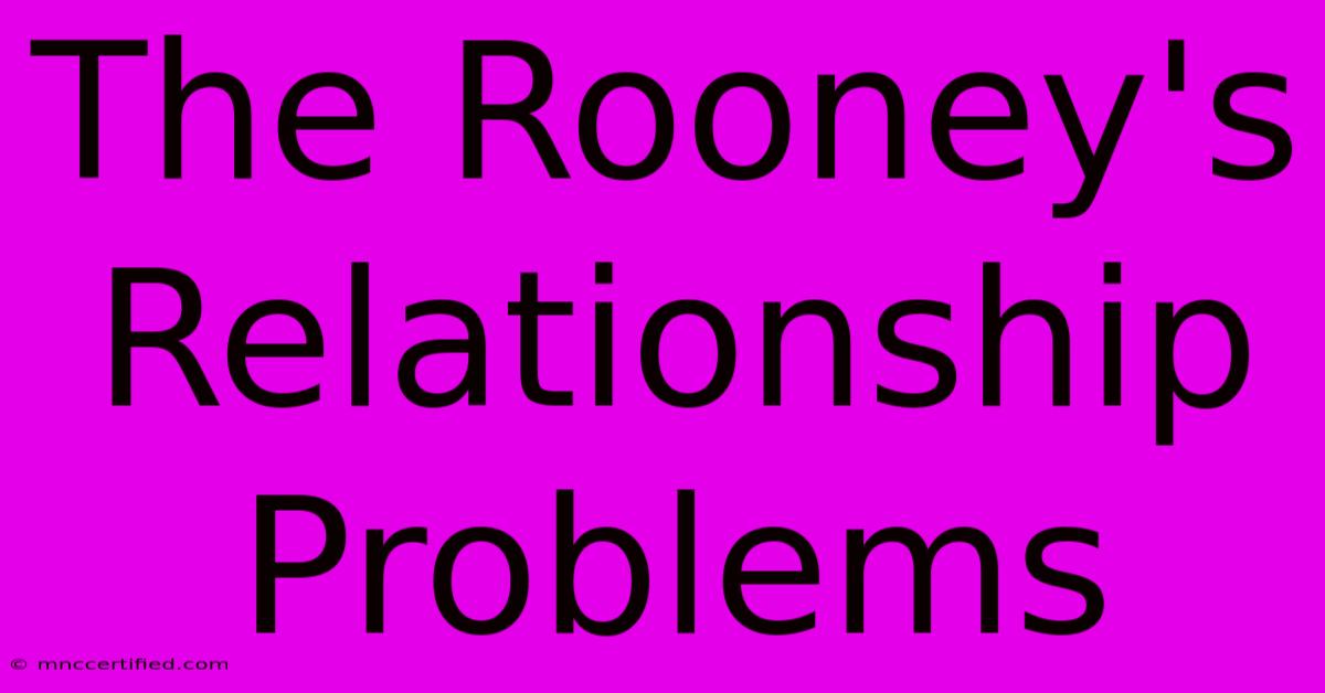 The Rooney's Relationship Problems