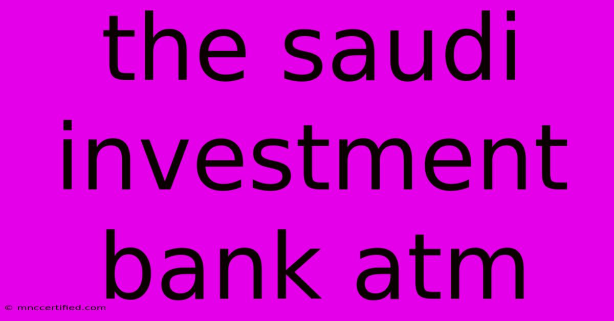 The Saudi Investment Bank Atm