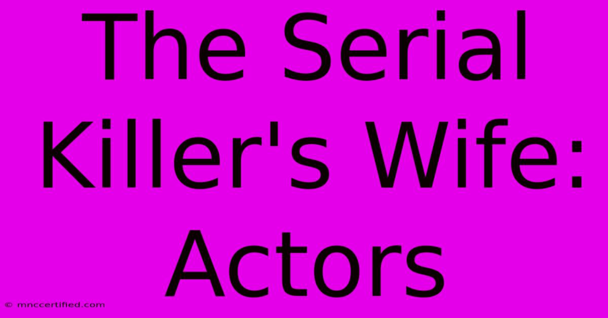 The Serial Killer's Wife: Actors